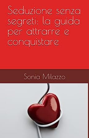 Seduzione senza segreti: la guida per attrarre e conquistare - Acquistabile esclusivamente su Amazon al link https://amzn.eu/d/5InMHJH